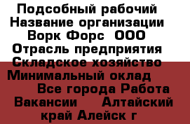 Подсобный рабочий › Название организации ­ Ворк Форс, ООО › Отрасль предприятия ­ Складское хозяйство › Минимальный оклад ­ 26 500 - Все города Работа » Вакансии   . Алтайский край,Алейск г.